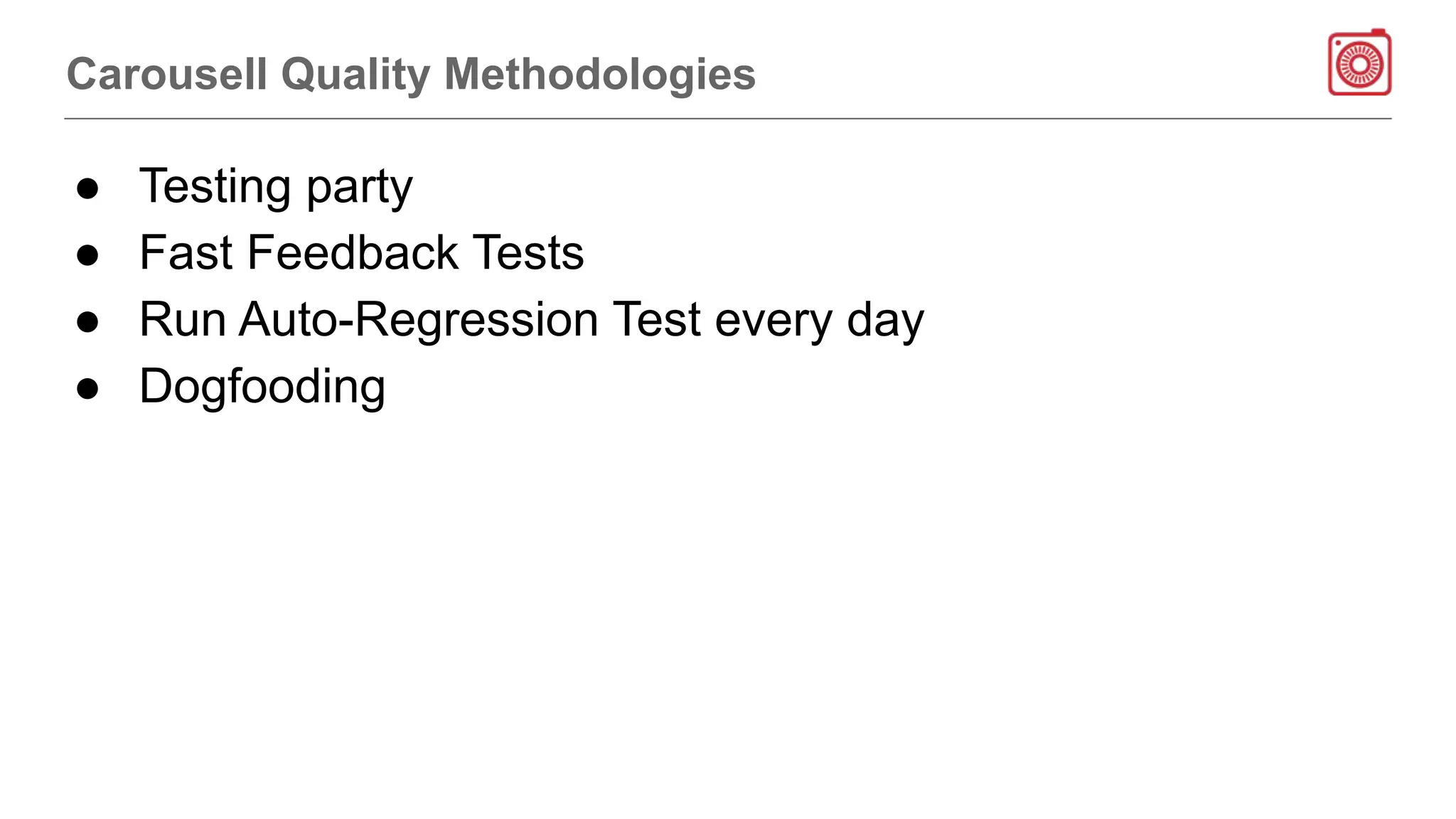Carousell Quality Methodologies
● Testing party
● Fast Feedback Tests
● Run Auto-Regression Test every day
● Dogfooding
 