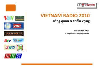 VIETNAM RADIO 2010 Tổng quan & triển vọng December 2010 © MegaMedia Company Limited 