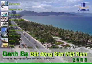Số 02 – Quý 4/ 2008




VietRees – Vietnam real estate e-directory – Danh bạ điện tử bất động sản Việt Nam - VietRees
                                                                                                1
                                                                                                     Danh bạ điện tử bất động sản Việt Nam
                                                                                                    www.VietRees.com
 