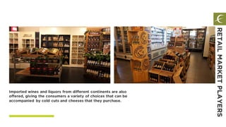 Imported wines and liquors from different continents are also
offered, giving the consumers a variety of choices that can be
accompanied by cold cuts and cheeses that they purchase.
RETAILMARKETPLAYERS
 