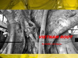 VIETNAM ROOT
 By NAME | Art Space
 