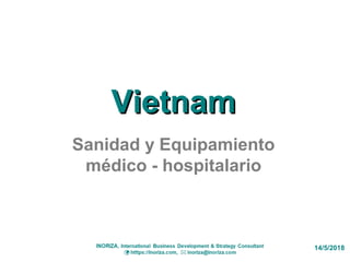VietnamVietnam
Sanidad y Equipamiento
médico - hospitalario
14/5/2018
 