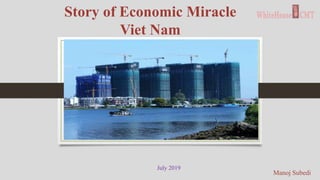 Story of Economic Miracle
Viet Nam
July 2019
Manoj Subedi
 