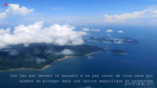 Con Dao est devenu le paradis à ne pas rater de tous ceux qui
aiment se plonger dans une nature magnifique et préservée
 