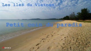 Les iles du Vietnam:
Petit coin du paradis
 