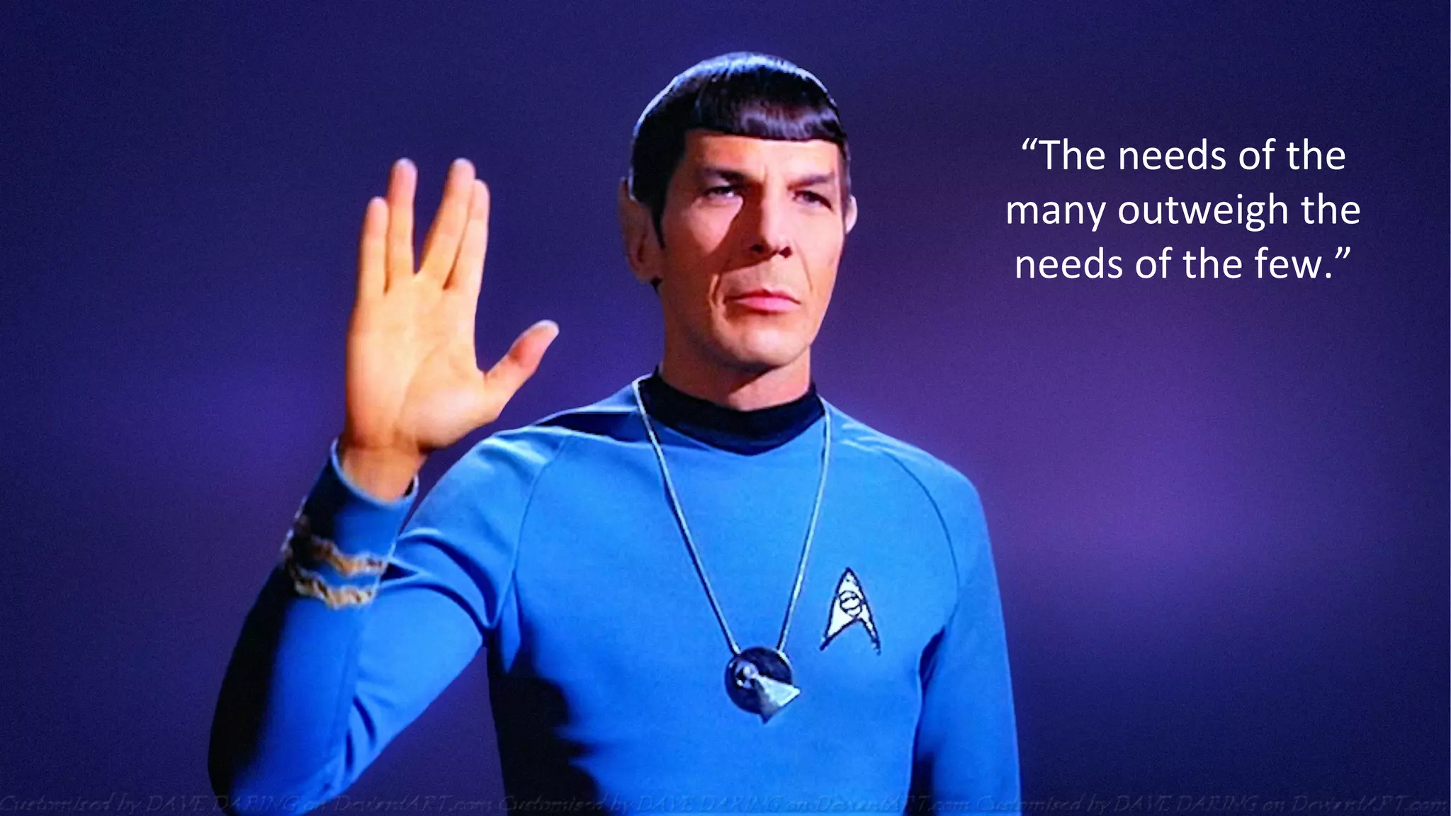 “The needs of the
many outweigh the
needs of the few.”
 