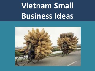 Vietnam Small
Business Ideas
 