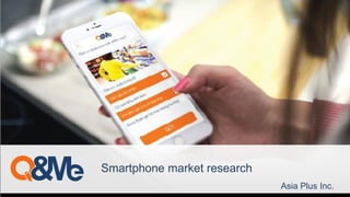 Asia Plus Inc.
Smartphone market research
 
