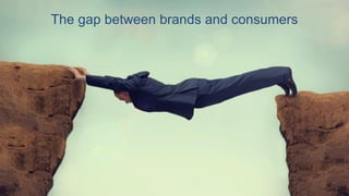 4
The gap between brands and consumers
 
