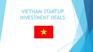 VIETNAM STARTUP
INVESTMENT DEALS
 