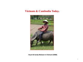 Vietnam & Cambodia Today.




  Stuart & Sandy Malawer in Vietnam (2008)

                                             1
 