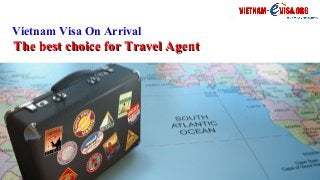 Vietnam Visa On Arrival
The best choice for Travel AgentThe best choice for Travel Agent
 
