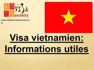 www.vietnamvisaonentry.co
m
Visa vietnamien:
Informations utiles
 