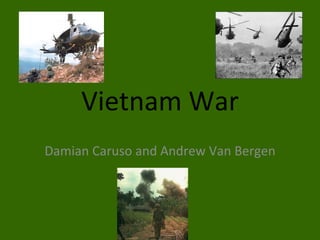 Vietnam War Damian Caruso and Andrew Van Bergen 