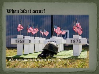  The Vietnam war occurred 1954-1975.
 
