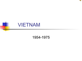 VIETNAM
1954-1975
 