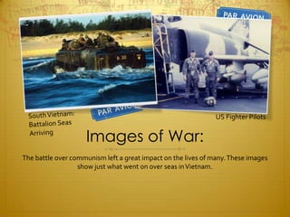 Images of War:The battle over communism left a great impact on the lives of many. These images show just what went on over seas in Vietnam.South Vietnam: Battalion Seas ArrivingUS Fighter Pilots
