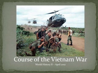 Course of the Vietnam War
World History II – April 2012
 