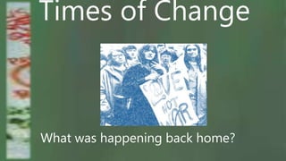Times of Change
What was happening back home?
 