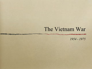 The Vietnam War
         1954 - 1975
 