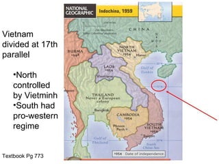Vietnam
divided at 17th
parallel

   •North
   controlled
   by Vietminh
   •South had
   pro-western
   regime


Textbook Pg 773
 