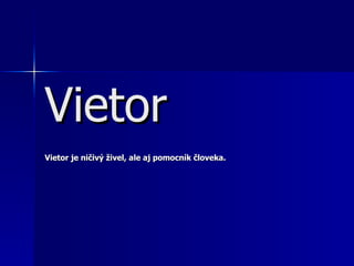 Vietor Vietor je ničivý živel, ale aj pomocník človeka. 