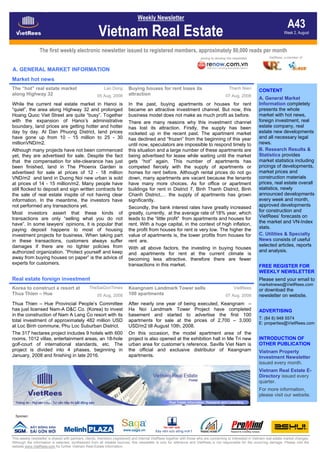 Weekly Newsletter
                                                                                                                                                                                 A43
                                                       Vietnam Real Estate                                                                                                    Week 2, August



                 The first weekly electronic newsletter issued to registered members, approximately 80,000 reads per month
                                                                                                                         joining to develop the newsletter           VietRees, a member of


A. GENERAL MARKET INFORMATION
Market hot news
The “hot” real estate market                               Lao Dong       Buying houses for rent loses its                                   Thanh Nien
         