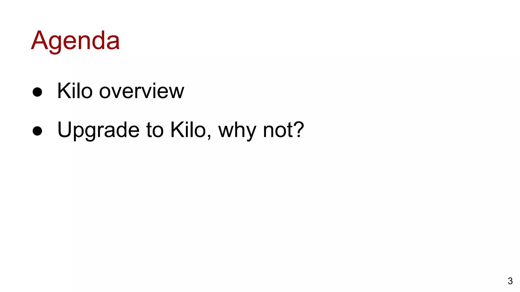 Agenda
● Kilo overview
● Upgrade to Kilo, why not?
3
 
