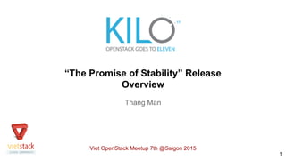 “The Promise of Stability” Release
Overview
Thang Man
1
Viet OpenStack Meetup 7th @Saigon 2015
 