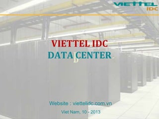 VIETTEL IDC
DATA CENTER

Website : viettelidc.com.vn
Viet Nam, 10 - 2013

 