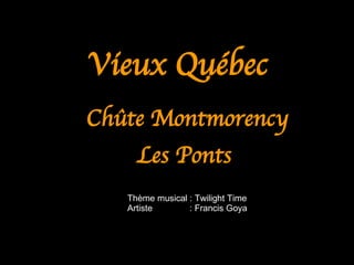 Vieux Québec   ,[object Object],[object Object],Thème musical : Twilight Time Artiste  : Francis Goya 