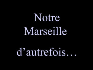 Notre Marseille  d’autrefois… 