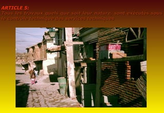 ARTICLE 5:ARTICLE 5:
Tous les travaux quels que soit leur nature, sont exécutés sousTous les travaux quels que soit leur nature, sont exécutés sous
le contrôle technique des services techniquesle contrôle technique des services techniques
 