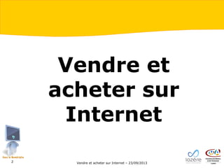 Vendre et
acheter sur
Internet
2

Vendre et acheter sur Internet – 23/09/2013

 