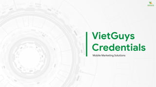 VietGuys
Credentials
Mobile Marketing Solutions
 