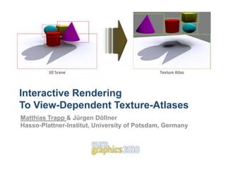 Interactive Rendering To View-Dependent Texture-Atlases Matthias Trapp & Jürgen DöllnerHasso-Plattner-Institut, University of Potsdam, Germany 