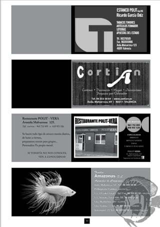 Restaurante POLIT - VERA
Avenida Malvarrosa 125.
Telf . reservas: - 963 712 095 o 618 951 526


Se hacen todo tipo de arroces menús diarios,
de lunes a viernes,
preparamos menús para grupos...
Personaliza Tu propio menú!

     SI TODAVÍA NO NOS CONOCES,
                 VEN A CONOCERNOS!




                                                    Tiendas
                                                    Amazonas        S.L.
                                                    Animales de Compañia
                                                    Avda. Malvarrosa, 64 - Tel.: 96 355 34 84 -
                                                    Peluqueria Canina - VALENCIA,
                                                    C.C. El Saler, Local 2. Tel./ Fax: 96 333 03 32 - VALENCIA
                                                    C.C. Bonaire, Local 488. Tel.: 96 192 13 32
                                                    Ctra. Madrid km. 345 - ALDAYA,
                                                    Ctra. Daimuz, 3. Tel.: 96 287 49 16 - GANDIA
                                                    Barranquet, 21. Tel.: 96 149 05 16. MELIANA (Poligono)



                                               53
 
