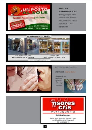 PIZZERIA
           UN POSTO AL SOLE
           pizza y pasta para llevar
           Avenida Mare Nostrum 1.
           46 120 Patacona, Valencia
           Telf.: 96 38 11 072
           617 186 189




     ESTETICA EN PATACONA


     652 594 032 - Maria Sierra

     - limpieza de cara
     - epilacion
     - pedicura
     - uñas de gel
     - manicura




58
 