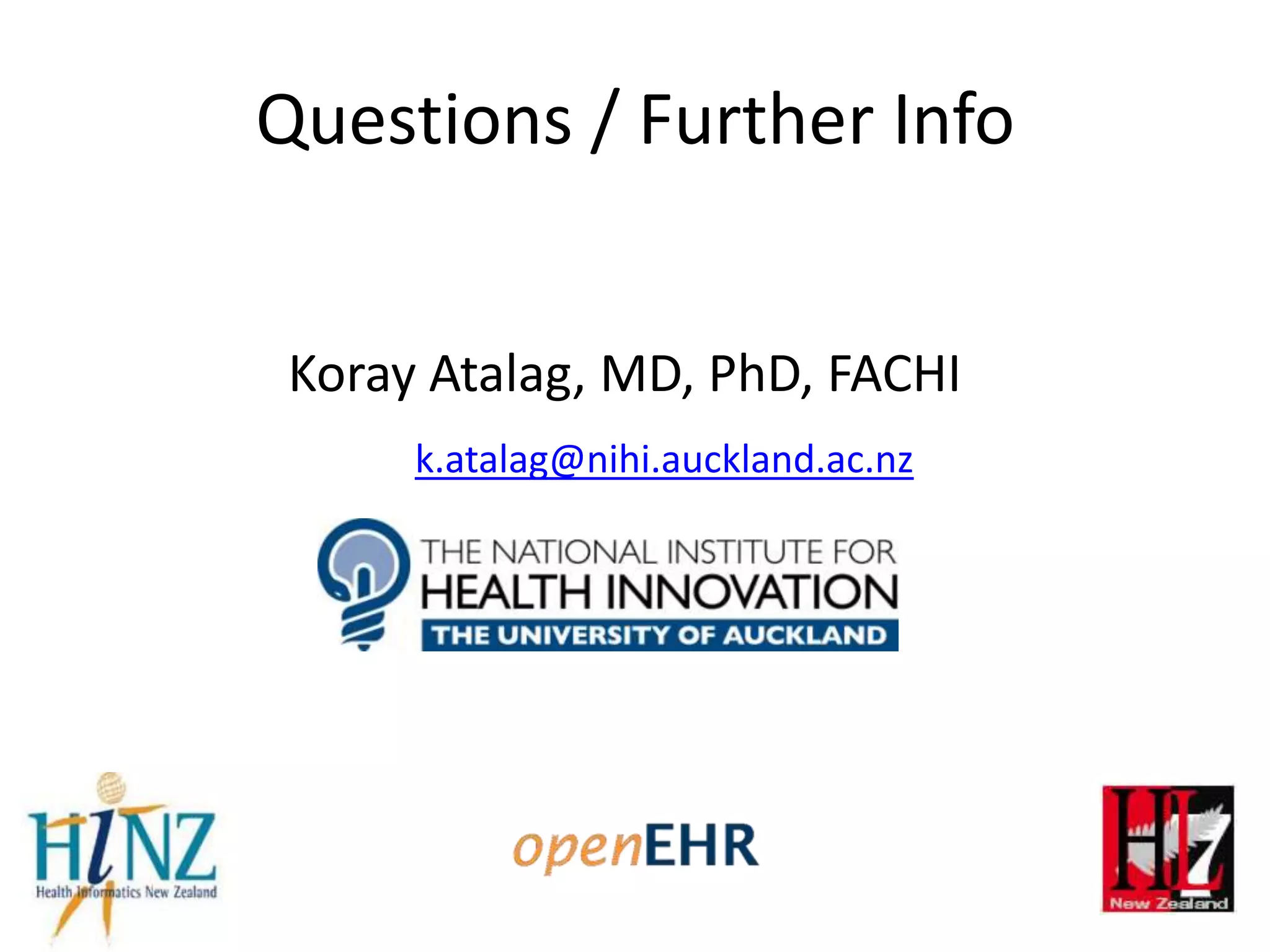 Questions / Further Info


 Koray Atalag, MD, PhD, FACHI
      k.atalag@nihi.auckland.ac.nz
 