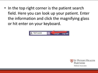 • In the top right corner is the patient search
field. Here you can look up your patient. Enter
the information and click the magnifying glass
or hit enter on your keyboard.
 