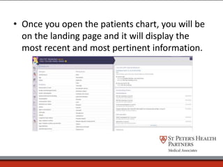 • Once you open the patients chart, you will be
on the landing page and it will display the
most recent and most pertinent information.
 