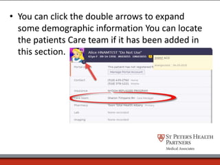 • You can click the double arrows to expand
some demographic information You can locate
the patients Care team if it has been added in
this section.
 