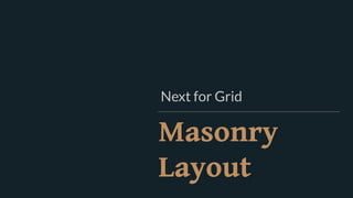 Masonry
Layout
Next for Grid
 