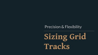 Sizing Grid
Tracks
Precision & Flexibility
 