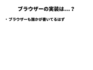 ブラウザーの実装は…？
●
ブラウザーも誰かが書いてるはず
 