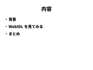 内容
●
背景
●
WebIDL を見てみる
●
まとめ
 