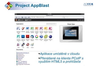 ProjectProject AppBlastAppBlast
Aplikace umístěné v cloudu
Přenášené na klienta PCoIP s
využitím HTML5 a prohlížeče
 
