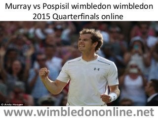 Murray vs Pospisil wimbledon wimbledon
2015 Quarterfinals online
www.wimbledononline.net
 