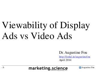 Augustine Fou- 1 -
Dr. Augustine Fou
http://linkd.in/augustinefou
April 2014
Viewability of Display
Ads vs Video Ads
 