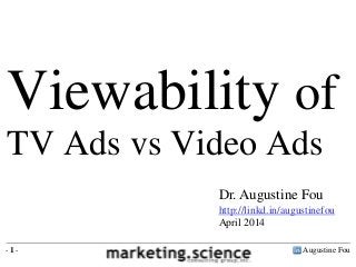Augustine Fou- 1 -
Dr. Augustine Fou
http://linkd.in/augustinefou
April 2014
Viewability of
TV Ads vs Video Ads
 